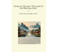 Corea or Cho-sen: The Land of the Morning Calm