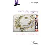 Corée du Nord : Dénu risation et la succession de KIM Jong-il Dans le contexte géopolitique et de la sécurité en Asie-Pacifique - Claude Helper - L'harmattan - broché - Essai