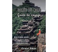 CORÉE DU NORD Guide de voyage 2026: Découvrez l'histoire, la culture et la vie quotidienne de la Corée du Nord derrière les frontières les plus secrètes du monde