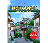 CORÉE DU SUD GUIDE DE VOYAGE 2025-2026: À faire et à ne pas faire en Corée du Sud : un guide complet et actualisé pour les débutants, les familles et les couples