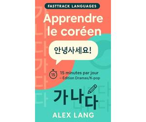 Coréen pour débutants - 15 minutes par jour, édition Dramas/K-pop: Phrases culte, prononciation guidée et mini-dialogues prêts à l’emploi pour parler sans te prendre la tête.