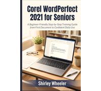 Corel WordPerfect 2021 for Seniors: A Beginner-Friendly Step-by-Step Training Guide from First Document to Confident Daily Use