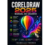 CORELDRAW 2025 MANUAL DE USUARIO: La guía completa paso a paso para la ilustración vectorial, el diseño gráfico y el arte digital avanzado