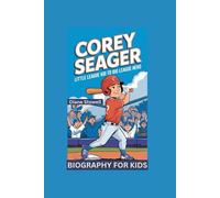 COREY SEAGER: Little League Kid to Big League Hero- Biography for kids