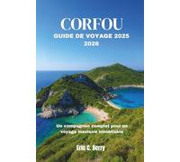 CORFOU GUIDE DE VOYAGE 2025 2026: Un compagnon complet pour un voyage insulaire inoubliable