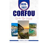 CORFOU GUIDE DE VOYAGE 2026-2027: Explorez la vieille ville de l'UNESCO, ses plages magnifiques, ses villages cachés et des itinéraires pratiques pour une escapade inoubliable sur une île grecque