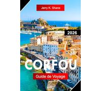 CORFOU GUIDE DE VOYAGE 2026: Explorez la Grèce avec la vieille ville vénitienne, les plages d'émeraude, les oliveraies et les vues sur la mer Ionienne