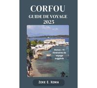 CORFOU GUIDE DE VOYAGE: Découvrez des joyaux cachés, des merveilles anciennes et des plages ensoleillées avec des attractions incontournables sur l'île enchanteresse de Grèce
