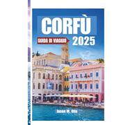 CORFÙ GUIDA DI VIAGGIO 2025: Scopri la magia dell'Isola di Smeraldo della Grecia con consigli preziosi, itinerari mozzafiato, tesori culturali e tutto ... hai bisogno per la perfetta fuga sull'isola.