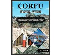 CORFU TRAVEL GUIDE 2025: A Journey Through Corfu: Exploring Beaches, Villages, History, Cuisine, and Hidden Gems of Greece’s Emerald Island