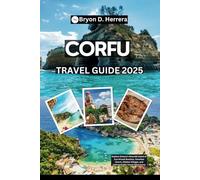 Corfu Travel Guide 2025: Explore Greece’s Emerald Island of Sun-Kissed Beaches, Venetian Charm, Hidden Villages, and Unforgettable Island Adventures