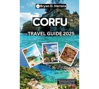 Corfu Travel Guide 2025: Explore Greece’s Emerald Island of Sun-Kissed Beaches, Venetian Charm, Hidden Villages, and Unforgettable Island Adventures