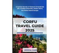 CORFU TRAVEL GUIDE 2025: Unveil the Secrets of Greece’s Emerald Isle with Timeless Itineraries, Hidden Gems, Local Flavors, and Smart Hacks for the Perfect Island Escape