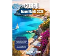 CORFU TRAVEL GUIDE 2026: The Ultimate Insider’s Guide to Greece’s Emerald Island Hidden Beaches, Historic Villages, Scenic Drives, Authentic Greek Cuisine, Local Secrets, and Perfect Itinerarie for a