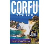 Corfu Travel Guide: The Ultimate Island Escape Featuring Corfu Town, Paleokastritsa, Kassiopi, Sidari, Achilleion Palace, Mount Pantokrator & Hidden Beaches