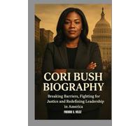 CORI BUSH BIOGRAPHY : BREAKING BARRIERS, FIGHTING FOR JUSTICE AND REDEFINING LEADERSHIP IN AMERICA: THE JOURNEY OF AN ACTIVIST TURNED CONGRESSWOMAN