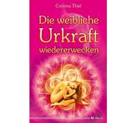 Corinna Thiel Die weibliche Urkraft wiedererwecken (Poche)