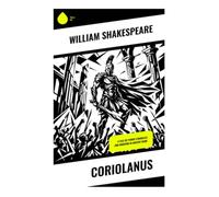 Coriolanus: A Tale of Power Struggles and Ambition in Ancient Rome