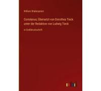 Coriolanus; Übersetzt Von Dorothea Tieck Unter Der Redaktion Von Ludwig Tieck