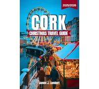 CORK CHRISTMAS TRAVEL GUIDE 2025/2026: Experience the Magic of Ireland’s Festive Heart - Markets, Traditions, Hidden Gems, Itineraries & Insider Tips for an Unforgettable Holiday Season