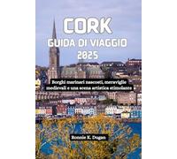 CORK Guida di viaggio 2025: Borghi marinari nascosti, meraviglie medievali e una scena artistica stimolante