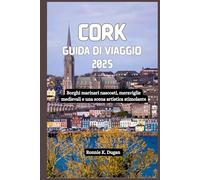 CORK Guida di viaggio 2025: Borghi marinari nascosti, meraviglie medievali e una scena artistica stimolante