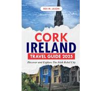 CORK IRELAND TRAVEL GUIDE 2025: Discover and Explore the Irish Rebel City
