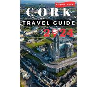 CORK TRAVEL GUIDE 2024: The Ultimate Travel Guide to Ireland CORK, Top Things to Do, Best Places to Visit, Hidden Gems, Travel Budget, Tips and Tricks