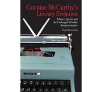 Cormac McCarthy's Literary Evolution Editors, Agents, and the Crafting of a Prolific American Author - Daniel King - University of Tennessee Press - ebook (ePub) - Livre