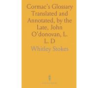 Cormac's Glossary Translated and Annotated, by the Late, John O'donovan, L. L. D: Edited, With Notes and Indices