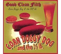 Corn Doggy Dog and the 1/2 LB. - Good Clean Filth