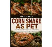 CORN SNAKE AS PET: A Practical Guide to Corn Snake Care, Enclosure Setup, Nutrition, Health, and Lifelong Companionship