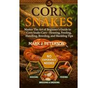 CORN SNAKES: Master The Art of Beginner’s Guide to Corn Snake Care - Housing, Feeding, Handling, Breeding, and Shedding Tips
