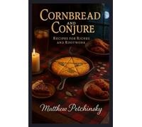 Cornbread and Conjure: Recipes for Riches and Rootwork