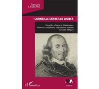 Corneille entre les lignes Corneille, critique de Shakespeare. Alidor ou L'indifférent, déguisement pastoral, - Corneille défiguré - François Lasserre - L'harmattan - broché - Essai