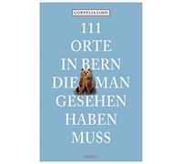 Cornelia Lohs 111 Orte in Bern, die man gesehen haben muss (Poche)
