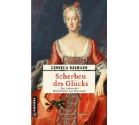 Cornelia Nauman Scherben des Glücks: Das Leben der Wilhelmine von Bayreu (Poche)