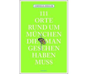 Cornelia Ziegle 111 Orte rund um München, die man gesehen haben muss: Re (Poche)