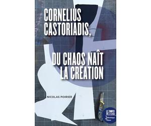 Cornelius Castoriadis: Du chaos naît la création