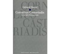 Cornélius castoriadis - le projet d'autonomie Gérard David (Auteur)
