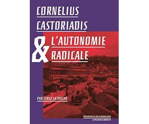 Cornelius Castoriadis ou l'autonomie radicale
