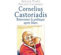 Cornelius Castoriadis. Réinventer la politique après Marx