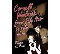 Cornell Woolrich from Pulp Noir to Film Noir Thomas C. Renzi (Auteur)