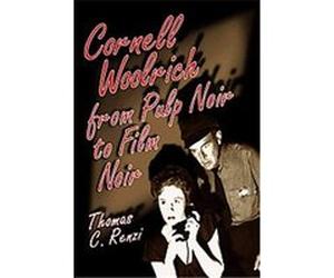 Cornell Woolrich from Pulp Noir to Film Noir Thomas C. Renzi (Auteur)