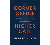 Corner Office, Higher Call 100 CEOs on the Power of Faith, Family, and Hard Work - Richard S. Lytle - Leafwood Publishers - ebook (ePub) - Livre