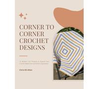Corner to Corner Crochet Designs: 15 Modern C2C Projects to Expand Your Crochet Repertoire and Artistic Expression