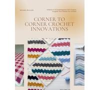 Corner to Corner Crochet Innovations: A Book of 15 Contemporary C2C Projects to Ignite Your Passion for Crochet