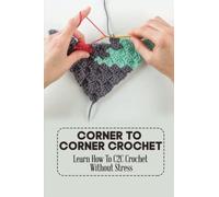 Corner To Corner Crochet: Learn How To C2C Crochet Without Stress