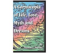 Cornucopia Of Life, Love, Myth And Dreams