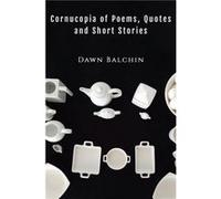 Cornucopia of Poems Quotes and Short Stories by Dawn Balchin Dawn Balchin (Auteur)